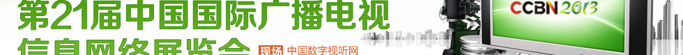 第21屆中國(guó)國(guó)際廣播電視信息展覽會(huì)CCBN2013